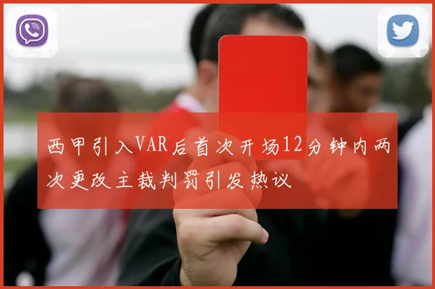 西甲引入VAR后首次开场12分钟内两次更改主裁判罚引发热议